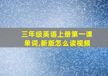 三年级英语上册第一课单词,新版怎么读视频