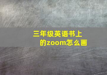 三年级英语书上的zoom怎么画