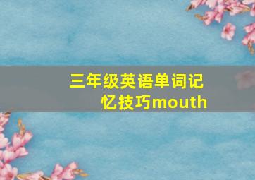 三年级英语单词记忆技巧mouth