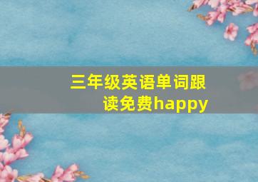 三年级英语单词跟读免费happy