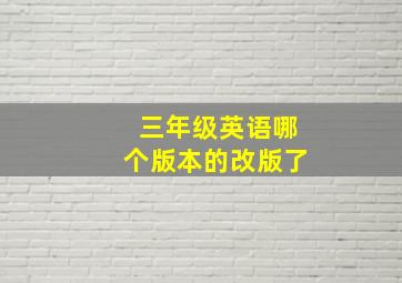 三年级英语哪个版本的改版了