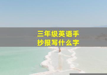 三年级英语手抄报写什么字