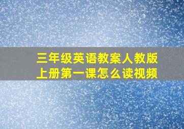 三年级英语教案人教版上册第一课怎么读视频