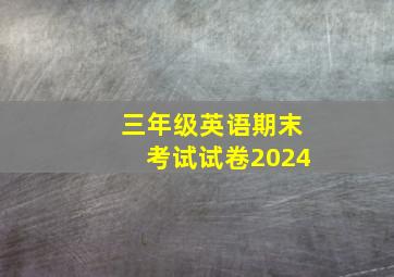 三年级英语期末考试试卷2024