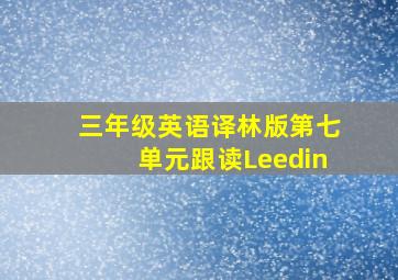 三年级英语译林版第七单元跟读Leedin