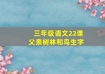 三年级语文22课父亲树林和鸟生字