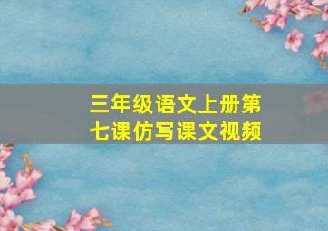 三年级语文上册第七课仿写课文视频