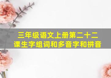 三年级语文上册第二十二课生字组词和多音字和拼音