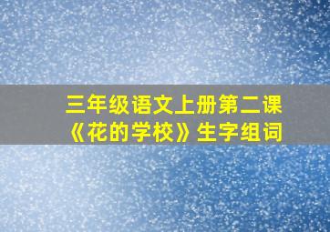 三年级语文上册第二课《花的学校》生字组词