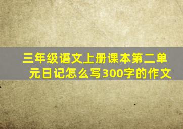 三年级语文上册课本第二单元日记怎么写300字的作文