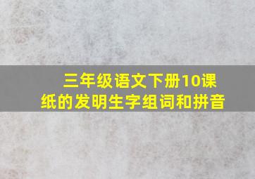 三年级语文下册10课纸的发明生字组词和拼音