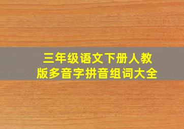 三年级语文下册人教版多音字拼音组词大全