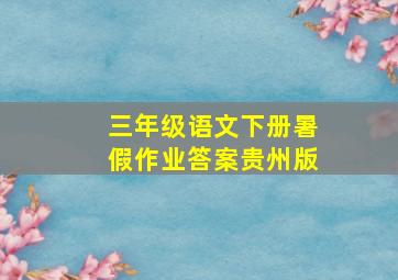 三年级语文下册暑假作业答案贵州版