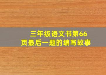 三年级语文书第66页最后一题的编写故事