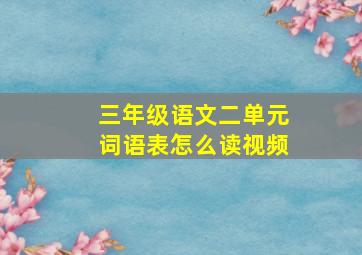 三年级语文二单元词语表怎么读视频