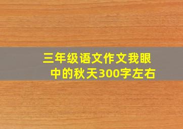 三年级语文作文我眼中的秋天300字左右