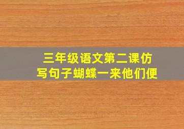 三年级语文第二课仿写句子蝴蝶一来他们便