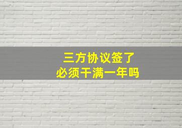 三方协议签了必须干满一年吗