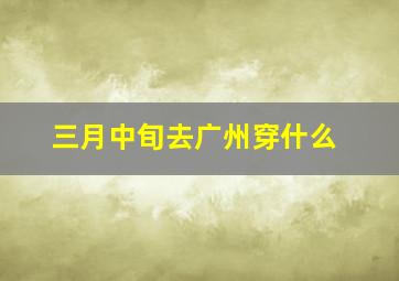 三月中旬去广州穿什么