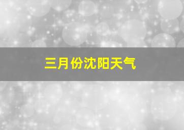 三月份沈阳天气