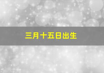 三月十五日出生