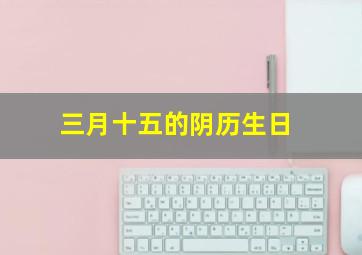 三月十五的阴历生日