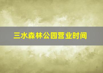 三水森林公园营业时间