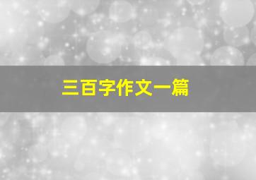 三百字作文一篇