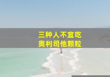 三种人不宜吃奥利司他颗粒