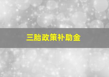 三胎政策补助金