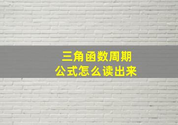 三角函数周期公式怎么读出来