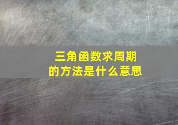 三角函数求周期的方法是什么意思