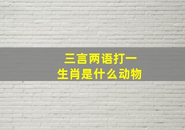 三言两语打一生肖是什么动物