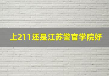 上211还是江苏警官学院好