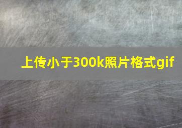 上传小于300k照片格式gif