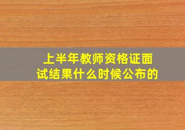 上半年教师资格证面试结果什么时候公布的