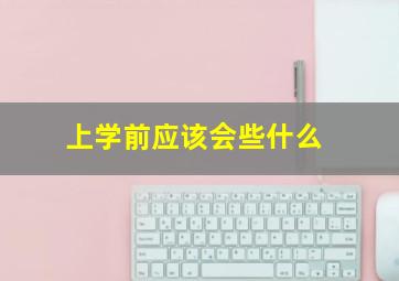 上学前应该会些什么