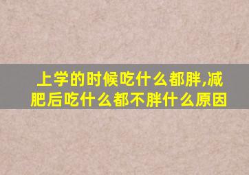 上学的时候吃什么都胖,减肥后吃什么都不胖什么原因