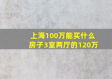 上海100万能买什么房子3室两厅的120万