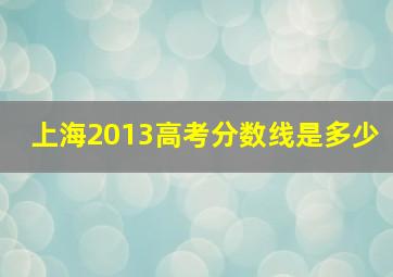 上海2013高考分数线是多少