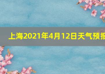 上海2021年4月12日天气预报