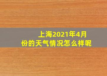 上海2021年4月份的天气情况怎么样呢