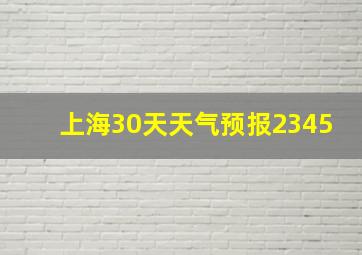 上海30天天气预报2345