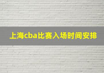 上海cba比赛入场时间安排