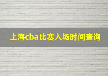 上海cba比赛入场时间查询