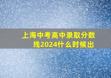 上海中考高中录取分数线2024什么时候出