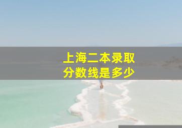 上海二本录取分数线是多少