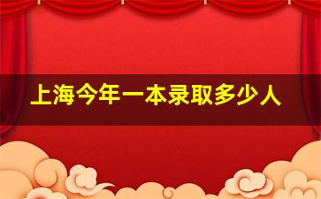 上海今年一本录取多少人