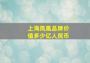 上海凤凰品牌价值多少亿人民币