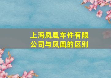 上海凤凰车件有限公司与凤凰的区别